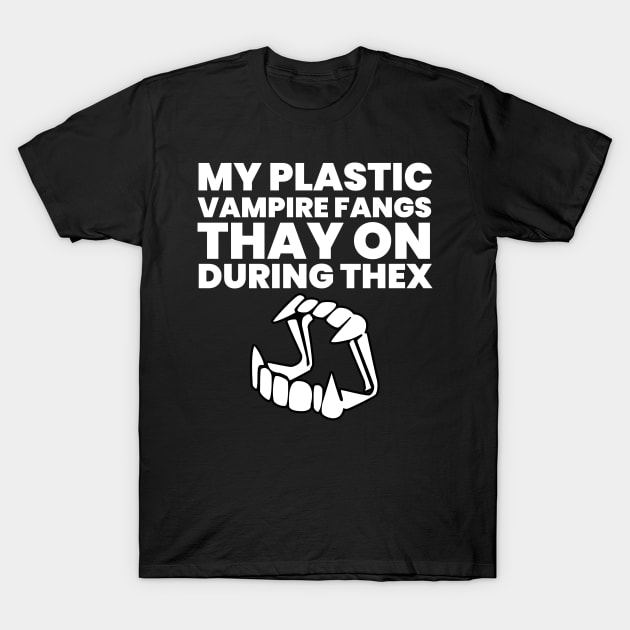 My Plastic Vampire Fangs Thay On During Thex T-Shirt by Brobocop